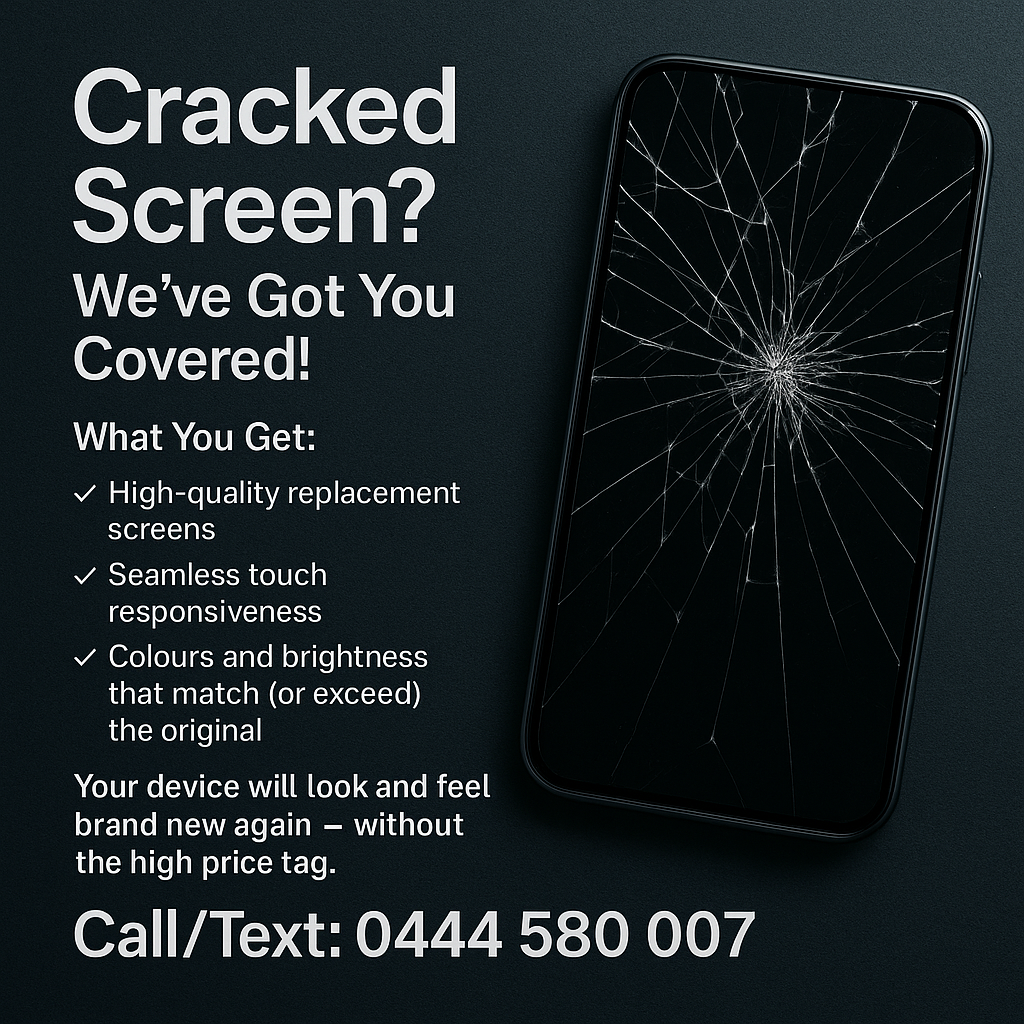 📱 Cracked Screen? We’ve Got You Covered!

A broken screen doesn’t have to mean a broken phone.
Our skilled technicians perform precision screen replacements, ensuring a flawless fit and restoring your device’s full visual clarity.

✨ What You Get:
✔ High-quality replacement screens
✔ Seamless touch responsiveness
✔ Colours and brightness that match (or exceed) the original
✔ Fast, reliable repair by trained professionals

Your device will look and feel brand new again — without the high price tag.

📞 Call/Text: 0444 580 007
Fast. Professional. Trusted.